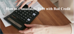 How to Consolidate Debt with Bad Credit